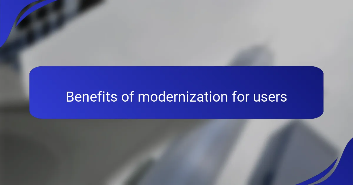 Benefits of modernization for users