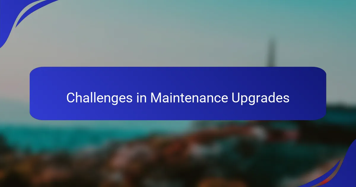 Challenges in Maintenance Upgrades