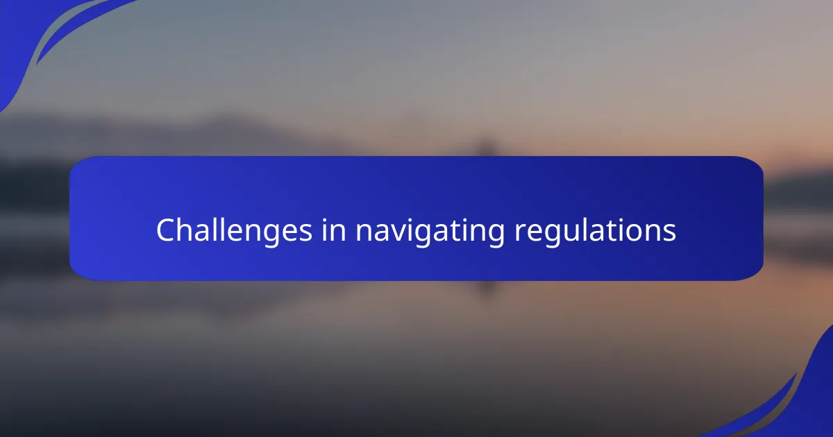 Challenges in navigating regulations