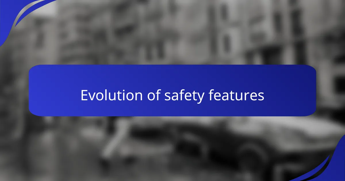 Evolution of safety features