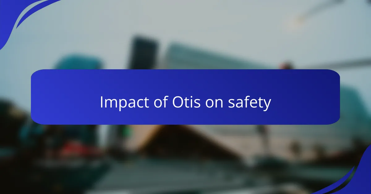 Impact of Otis on safety