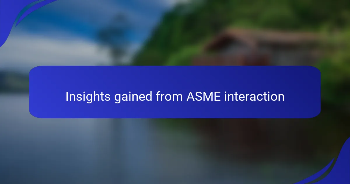 Insights gained from ASME interaction