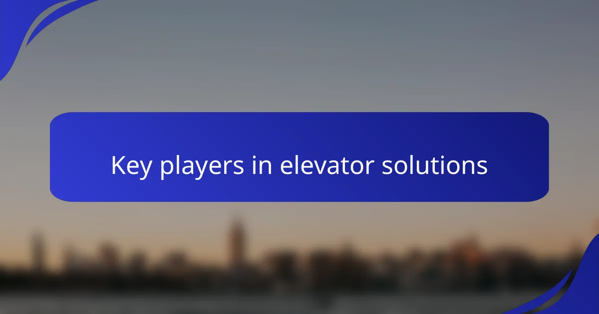 Key players in elevator solutions