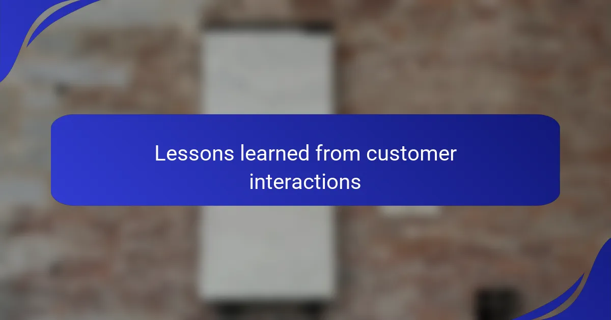 Lessons learned from customer interactions