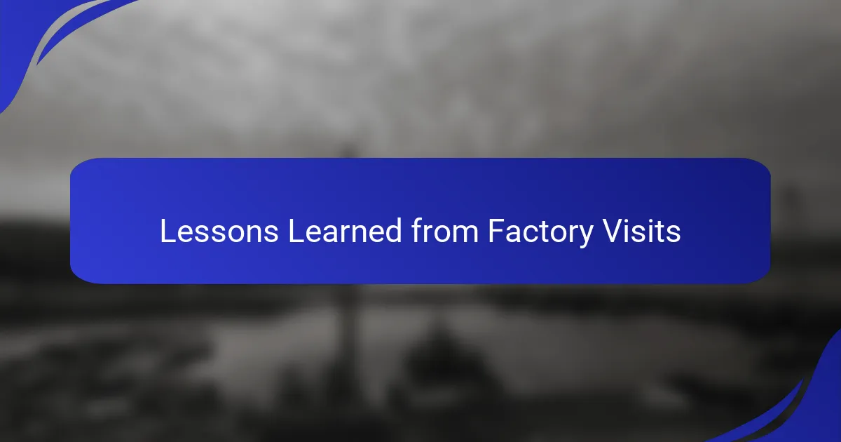 Lessons Learned from Factory Visits