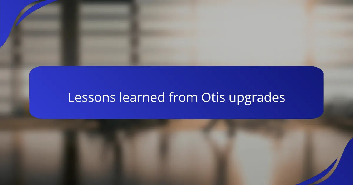 Lessons learned from Otis upgrades