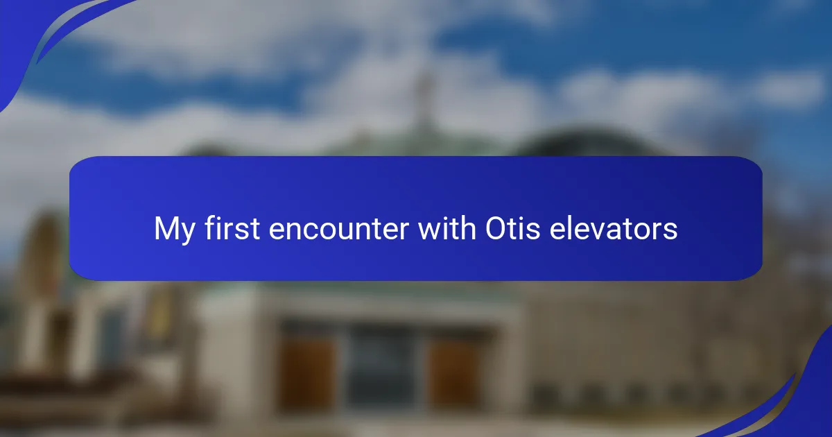 My first encounter with Otis Elevators