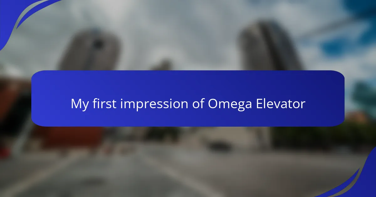My first impression of Omega Elevator