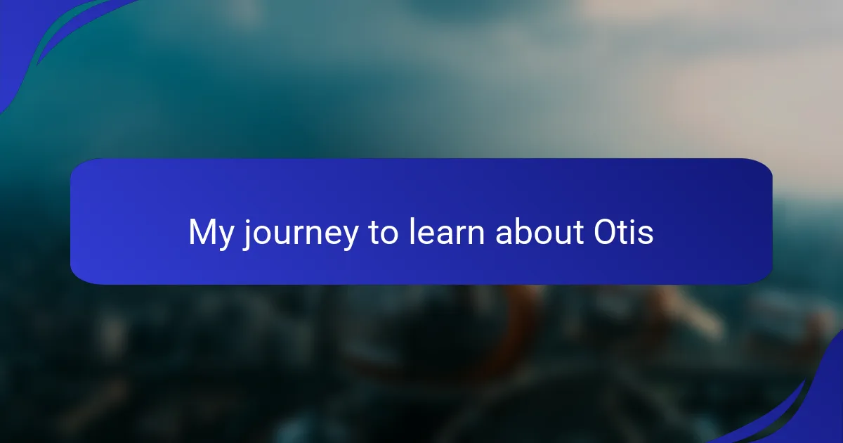My journey to learn about Otis