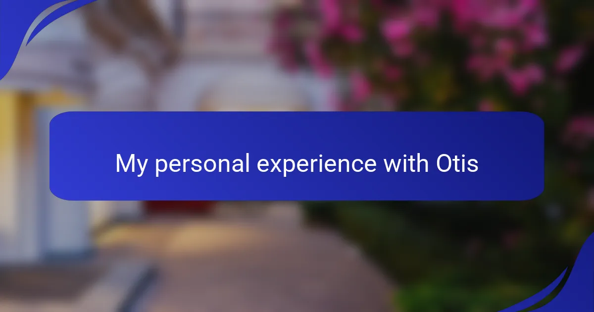 My personal experience with Otis