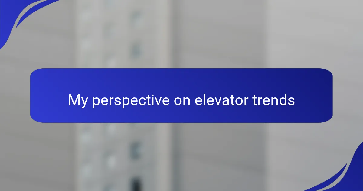 My perspective on elevator trends