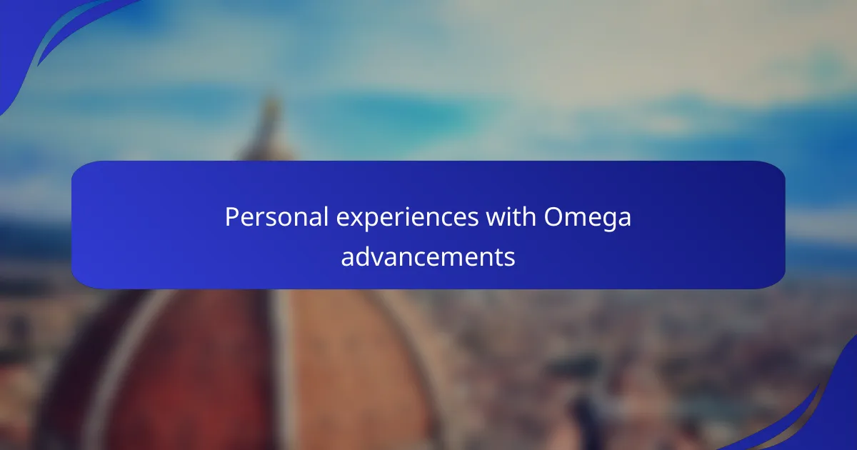 Personal experiences with Omega advancements