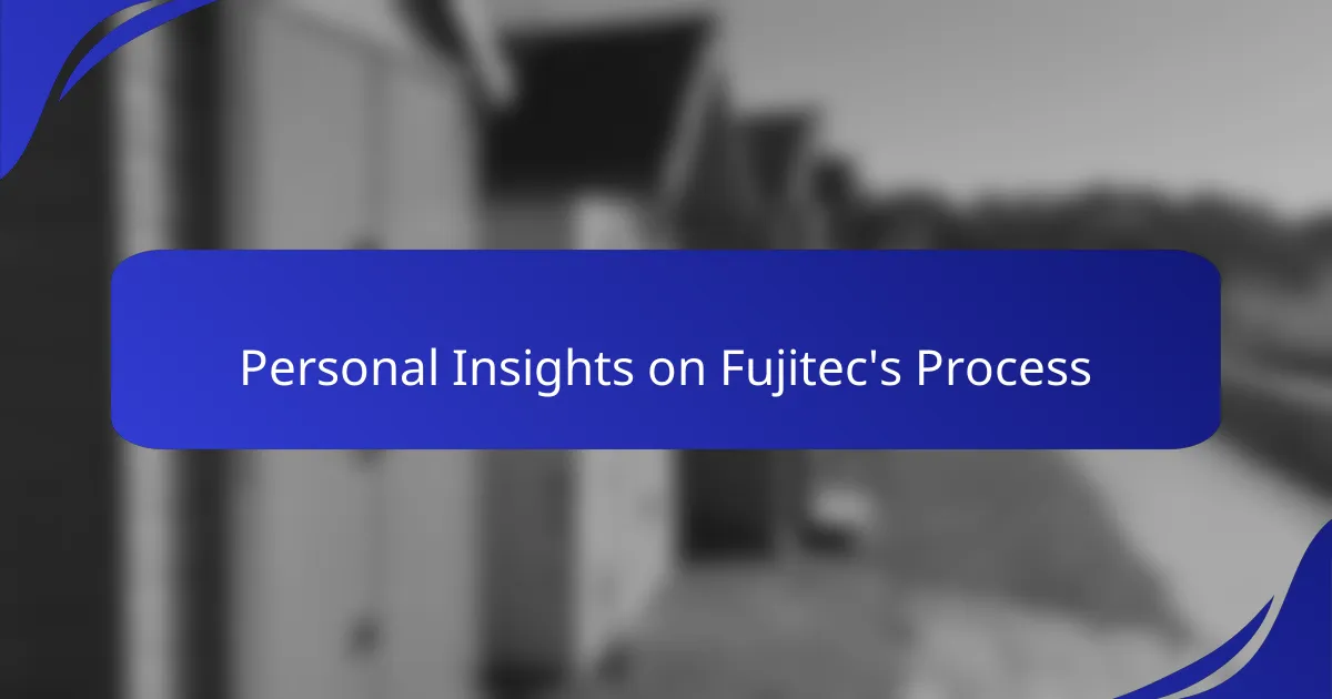 Personal Insights on Fujitec's Process