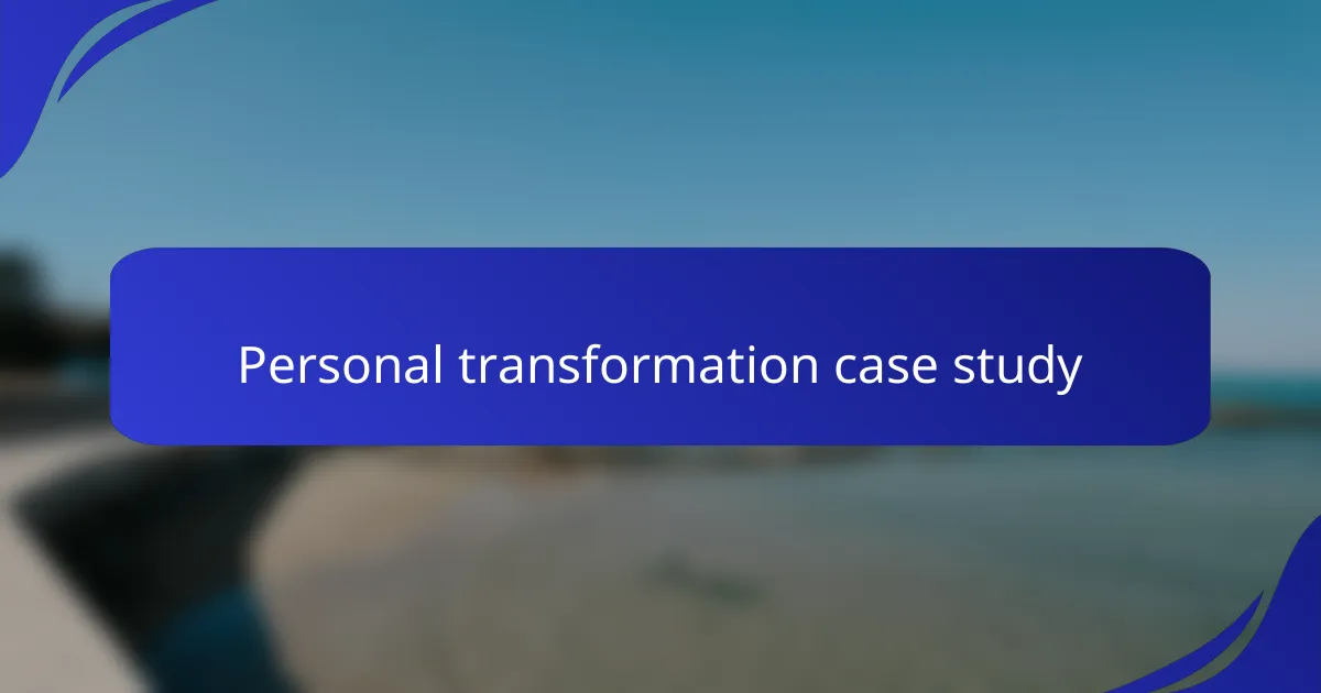 Personal transformation case study